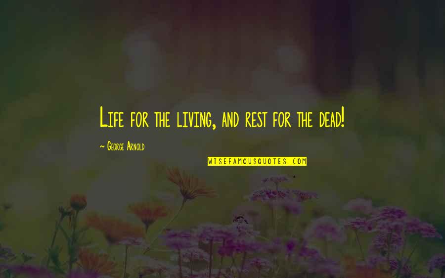 Living Life And Death Quotes By George Arnold: Life for the living, and rest for the