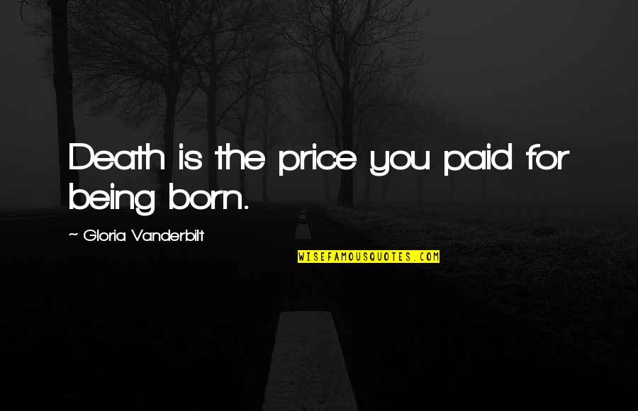 Living Life And Death Quotes By Gloria Vanderbilt: Death is the price you paid for being