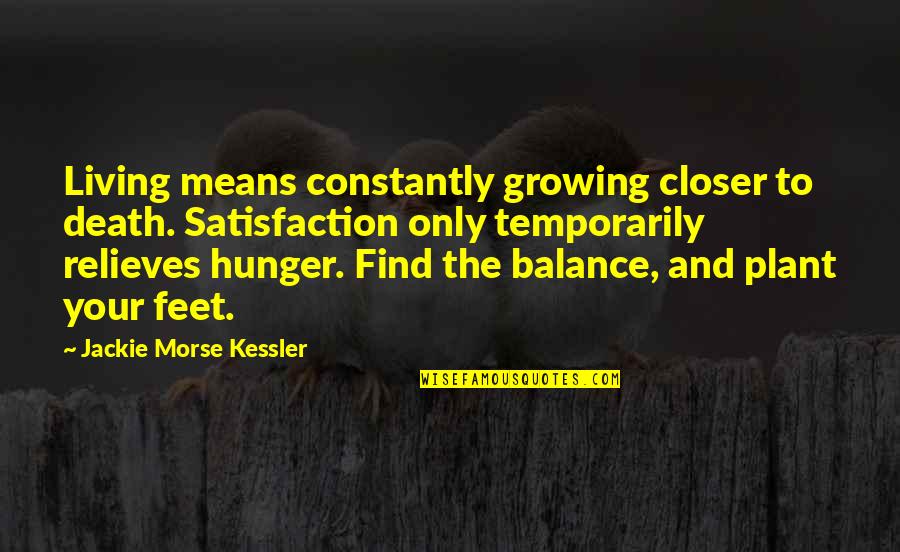 Living Life And Death Quotes By Jackie Morse Kessler: Living means constantly growing closer to death. Satisfaction