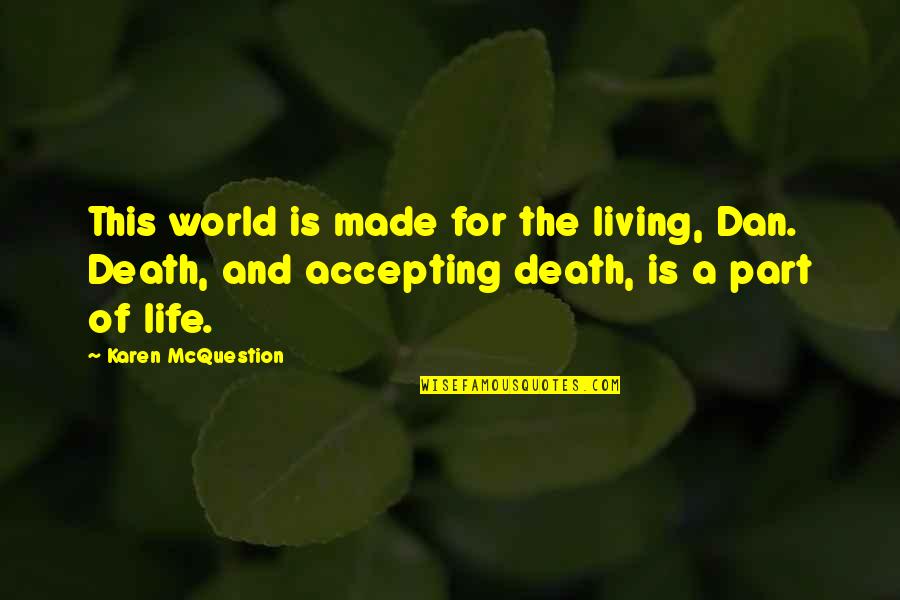 Living Life And Death Quotes By Karen McQuestion: This world is made for the living, Dan.