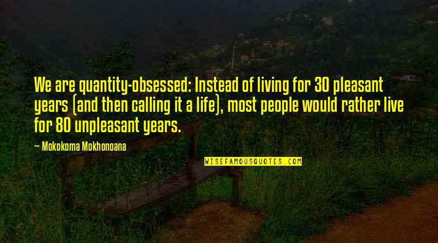 Living Life And Death Quotes By Mokokoma Mokhonoana: We are quantity-obsessed: Instead of living for 30