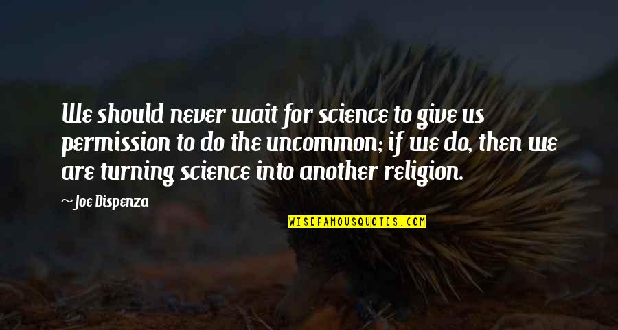 Living Life And Falling In Love Quotes By Joe Dispenza: We should never wait for science to give