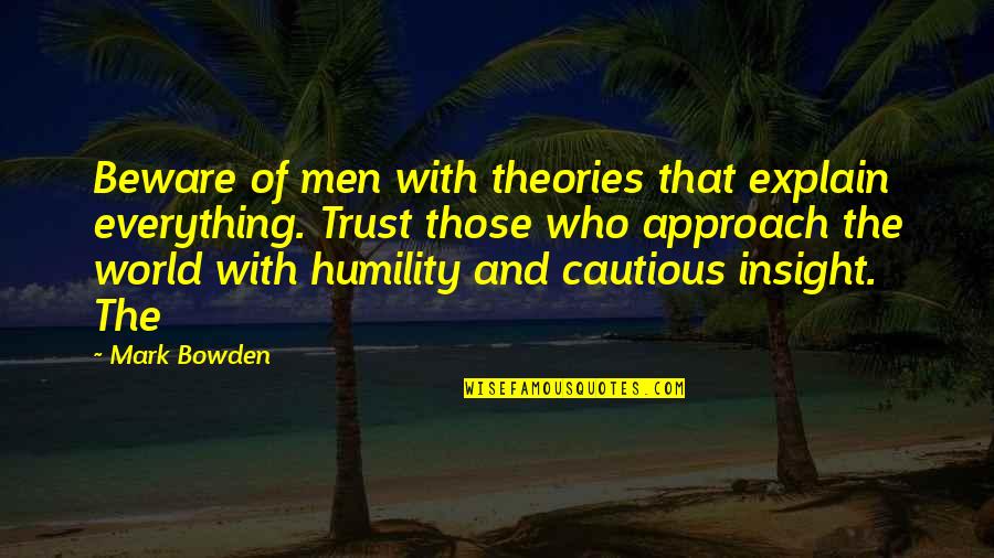Living Life And Not Caring Quotes By Mark Bowden: Beware of men with theories that explain everything.