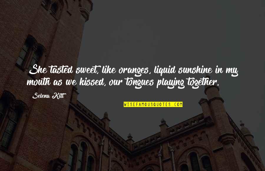 Living Life And Not Caring Quotes By Selena Kitt: She tasted sweet, like oranges, liquid sunshine in Living Life And Not Caring Quotes By Selena Kitt: She tasted sweet, like oranges, liquid sunshine in