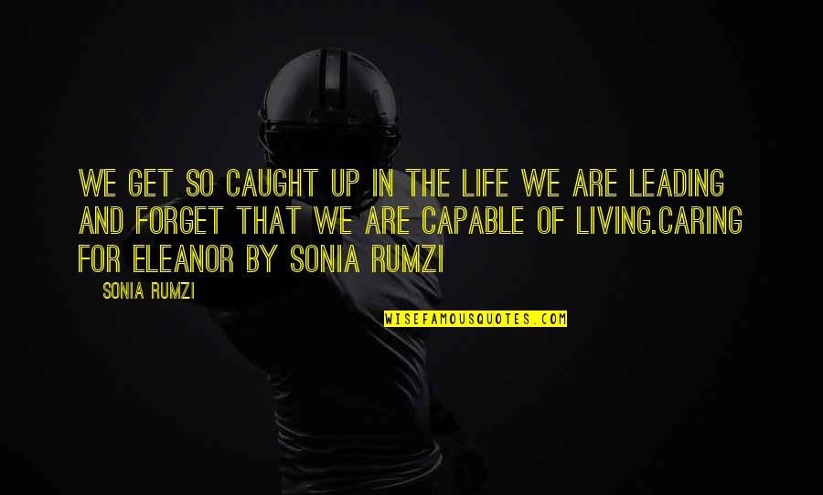 Living Life And Not Caring Quotes By Sonia Rumzi: We get so caught up in the life