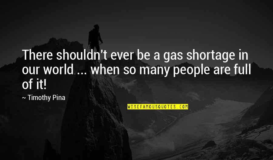 Living Life And Not Caring Quotes By Timothy Pina: There shouldn't ever be a gas shortage in