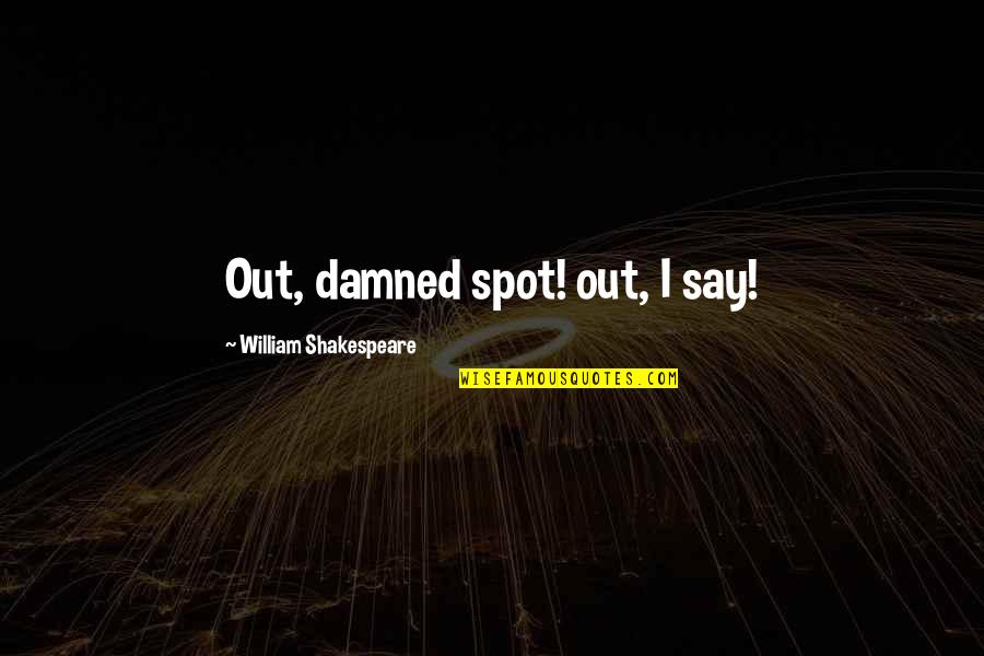 Living Life And Not Caring Quotes By William Shakespeare: Out, damned spot! out, I say! Living Life And Not Caring Quotes By William Shakespeare: Out, damned spot! out, I say!