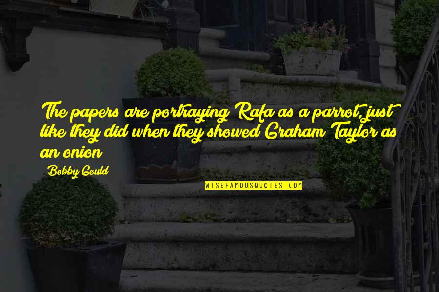 Living Life And Not Worrying Quotes By Bobby Gould: The papers are portraying Rafa as a parrot,