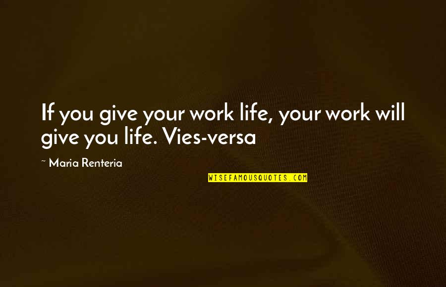 Living Life At Its Best Quotes By Maria Renteria: If you give your work life, your work
