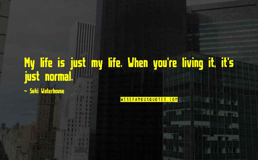 Living Life At Its Best Quotes By Suki Waterhouse: My life is just my life. When you're