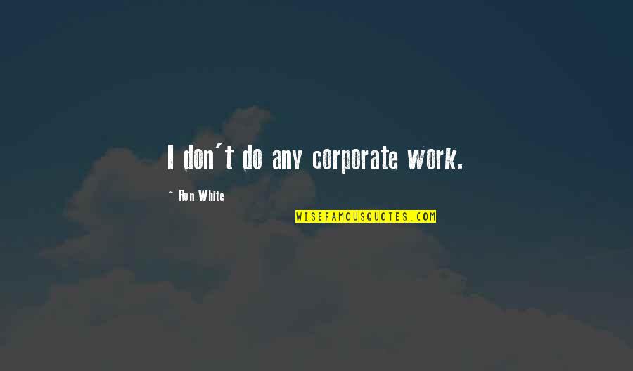Living Life Backwards Quotes By Ron White: I don't do any corporate work.