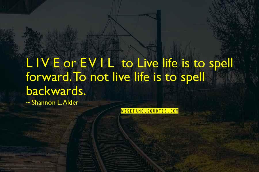 Living Life Backwards Quotes By Shannon L. Alder: L I V E or E V I