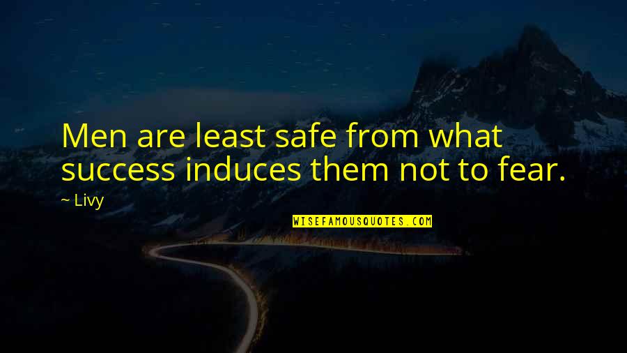 Living Life Drama Free Quotes By Livy: Men are least safe from what success induces