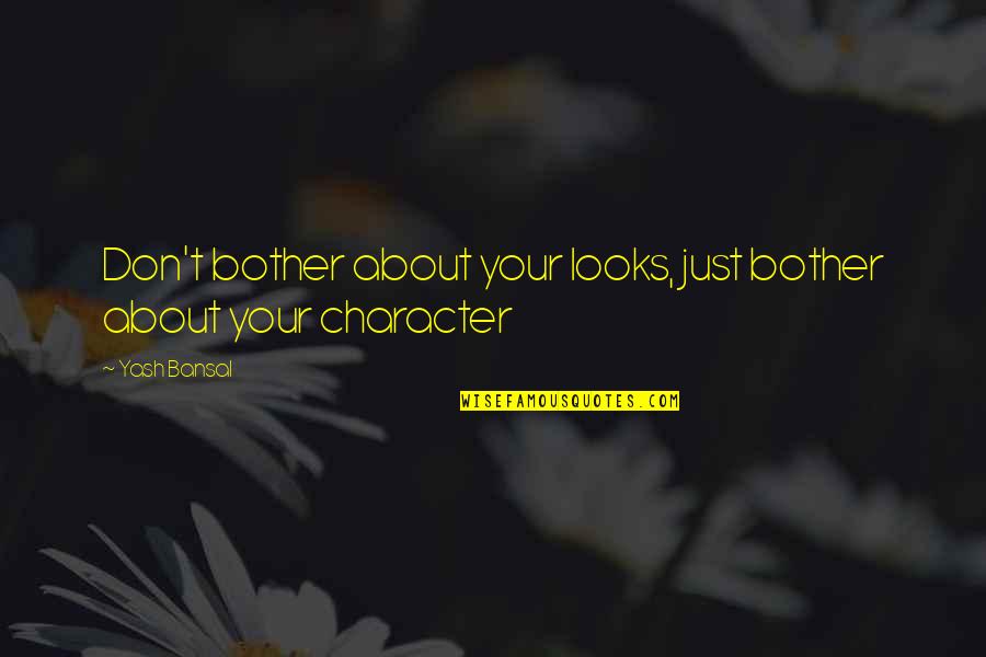 Living Life Drama Free Quotes By Yash Bansal: Don't bother about your looks, just bother about