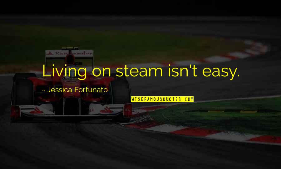 Living Life Easy Quotes By Jessica Fortunato: Living on steam isn't easy.