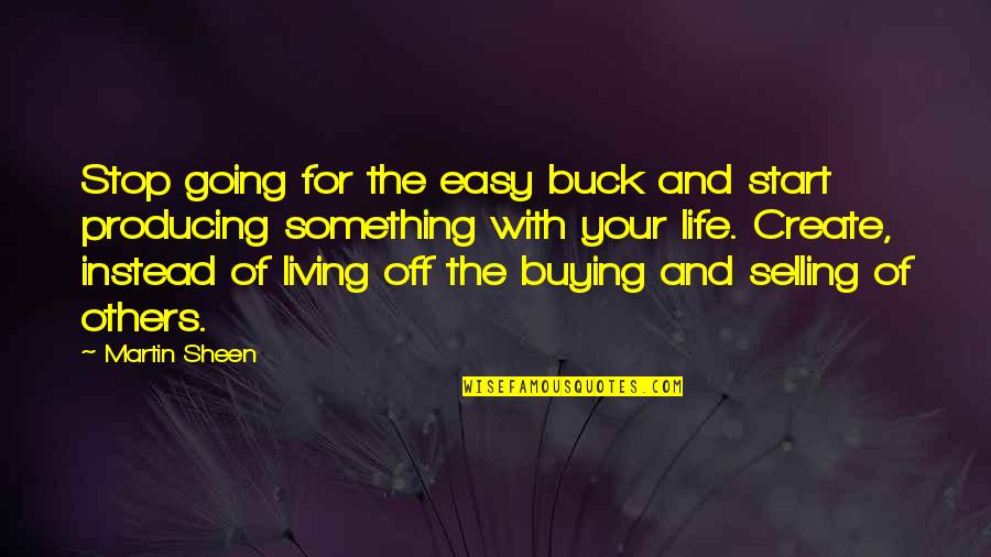 Living Life Easy Quotes By Martin Sheen: Stop going for the easy buck and start