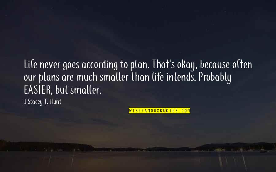 Living Life Easy Quotes By Stacey T. Hunt: Life never goes according to plan. That's okay,