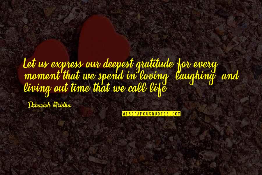 Living Life Every Moment Quotes By Debasish Mridha: Let us express our deepest gratitude for every