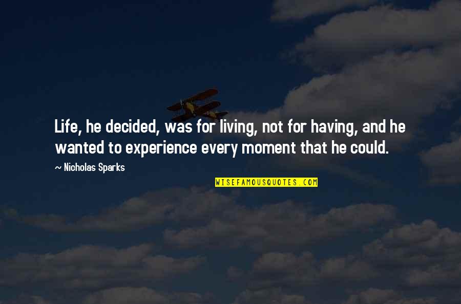 Living Life Every Moment Quotes By Nicholas Sparks: Life, he decided, was for living, not for