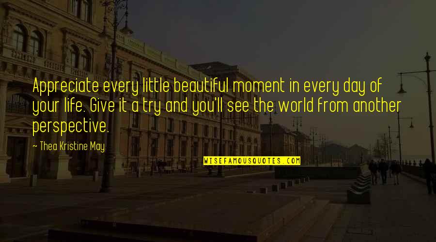 Living Life Every Moment Quotes By Thea Kristine May: Appreciate every little beautiful moment in every day