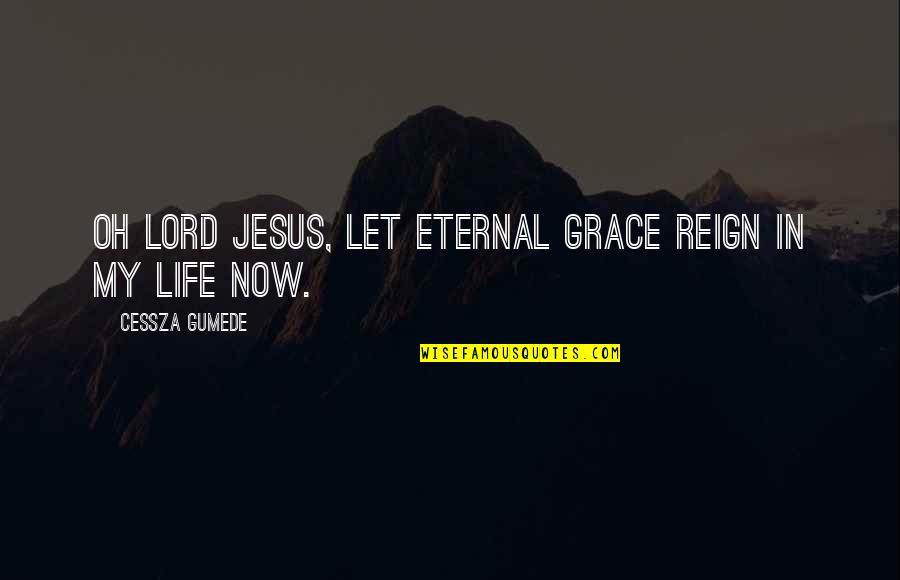 Living Life For Jesus Quotes By Cessza Gumede: Oh Lord Jesus, let eternal grace reign in
