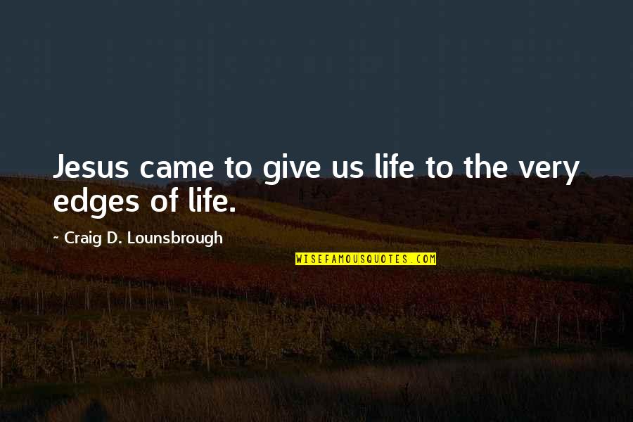 Living Life For Jesus Quotes By Craig D. Lounsbrough: Jesus came to give us life to the