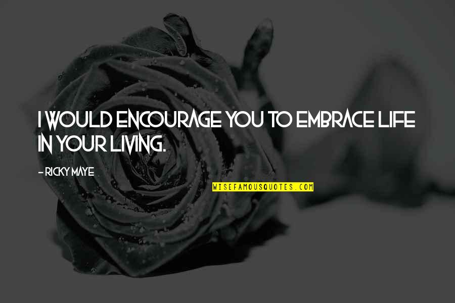 Living Life For Jesus Quotes By Ricky Maye: I would encourage you to embrace life in