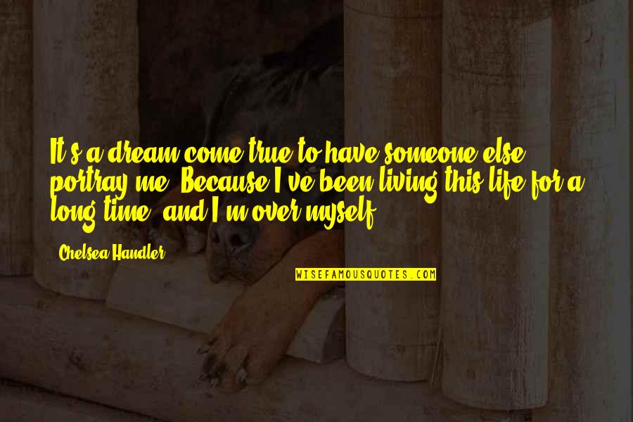Living Life For Myself Quotes By Chelsea Handler: It's a dream come true to have someone Living Life For Myself Quotes By Chelsea Handler: It's a dream come true to have someone