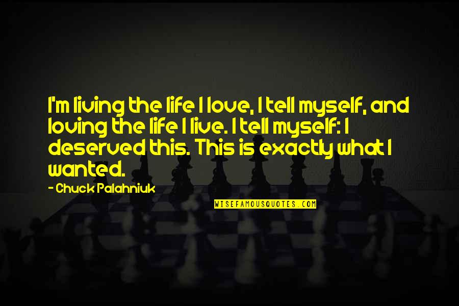 Living Life For Myself Quotes By Chuck Palahniuk: I'm living the life I love, I tell Living Life For Myself Quotes By Chuck Palahniuk: I'm living the life I love, I tell