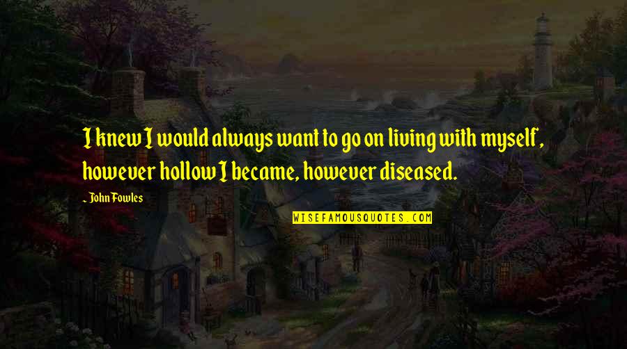 Living Life For Myself Quotes By John Fowles: I knew I would always want to go