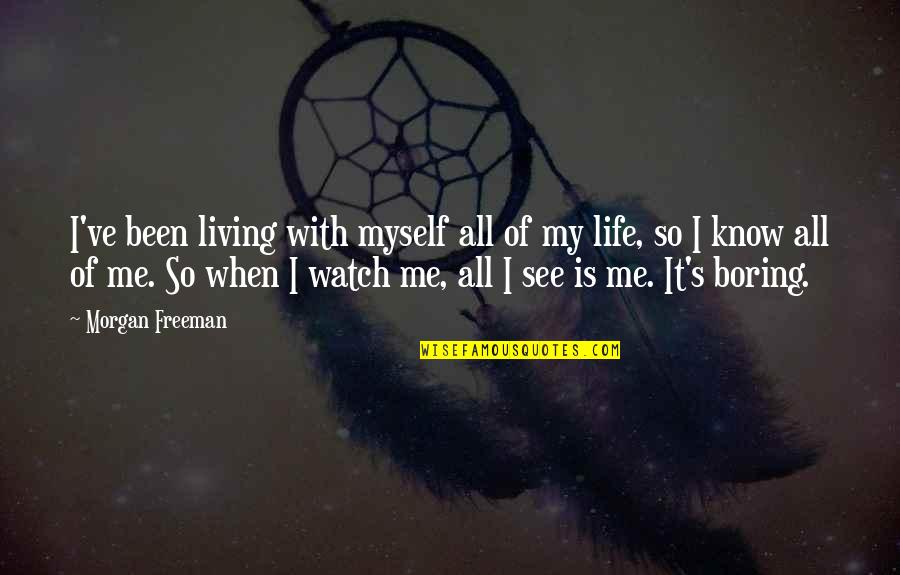 Living Life For Myself Quotes By Morgan Freeman: I've been living with myself all of my Living Life For Myself Quotes By Morgan Freeman: I've been living with myself all of my