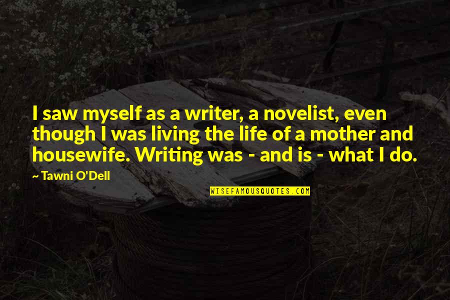 Living Life For Myself Quotes By Tawni O'Dell: I saw myself as a writer, a novelist, Living Life For Myself Quotes By Tawni O'Dell: I saw myself as a writer, a novelist,