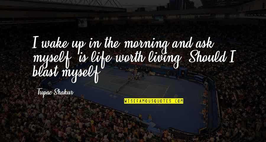 Living Life For Myself Quotes By Tupac Shakur: I wake up in the morning and ask