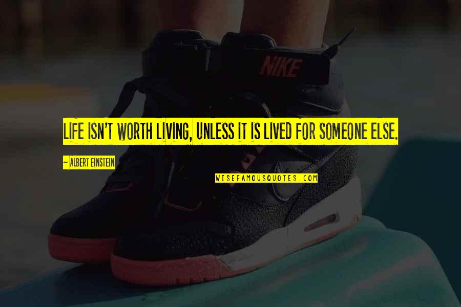 Living Life For Someone Else Quotes By Albert Einstein: Life isn't worth living, unless it is lived