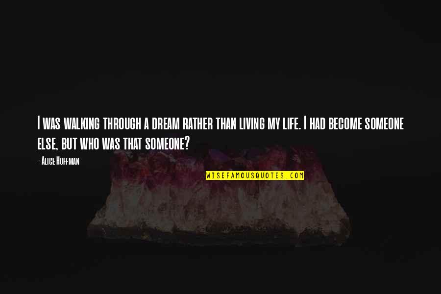 Living Life For Someone Else Quotes By Alice Hoffman: I was walking through a dream rather than