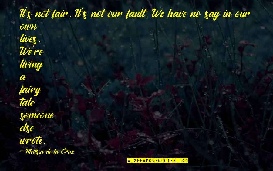 Living Life For Someone Else Quotes By Melissa De La Cruz: It's not fair. It's not our fault. We