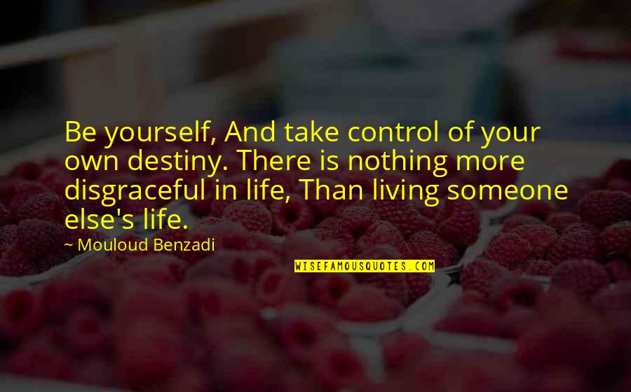 Living Life For Someone Else Quotes By Mouloud Benzadi: Be yourself, And take control of your own