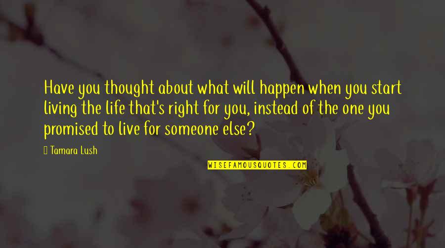 Living Life For Someone Else Quotes By Tamara Lush: Have you thought about what will happen when