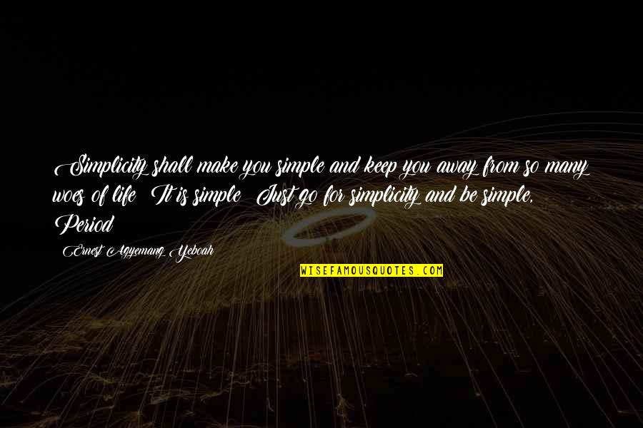 Living Life For You Quotes By Ernest Agyemang Yeboah: Simplicity shall make you simple and keep you