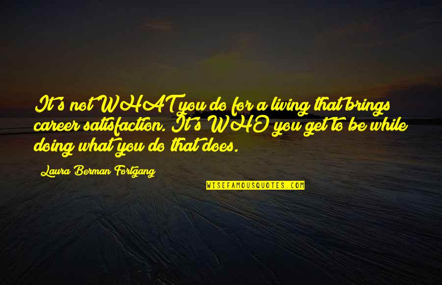 Living Life For You Quotes By Laura Berman Fortgang: It's not WHAT you do for a living