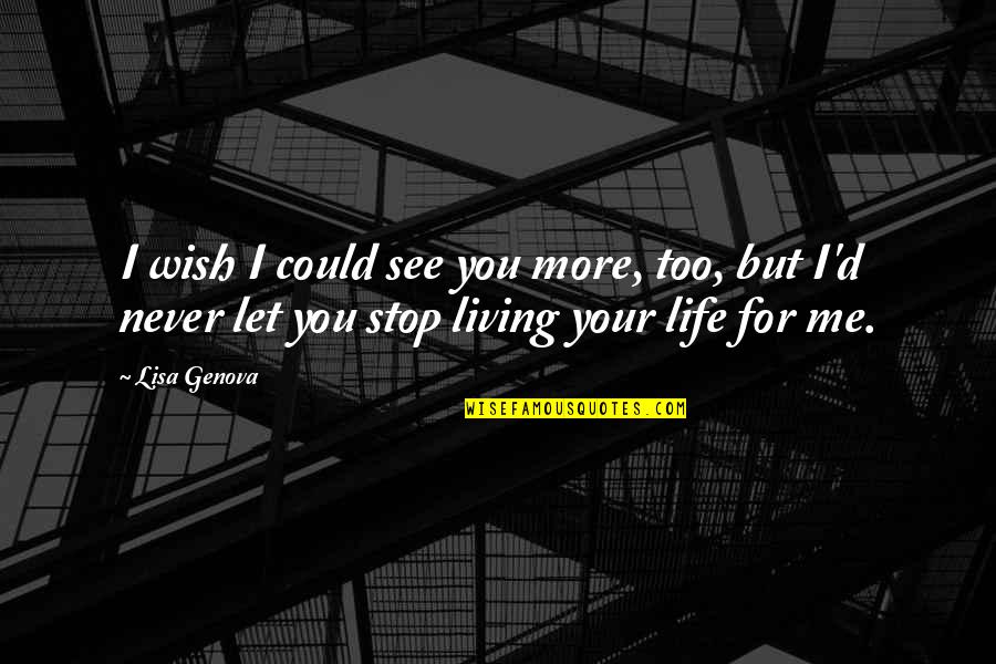 Living Life For You Quotes By Lisa Genova: I wish I could see you more, too,