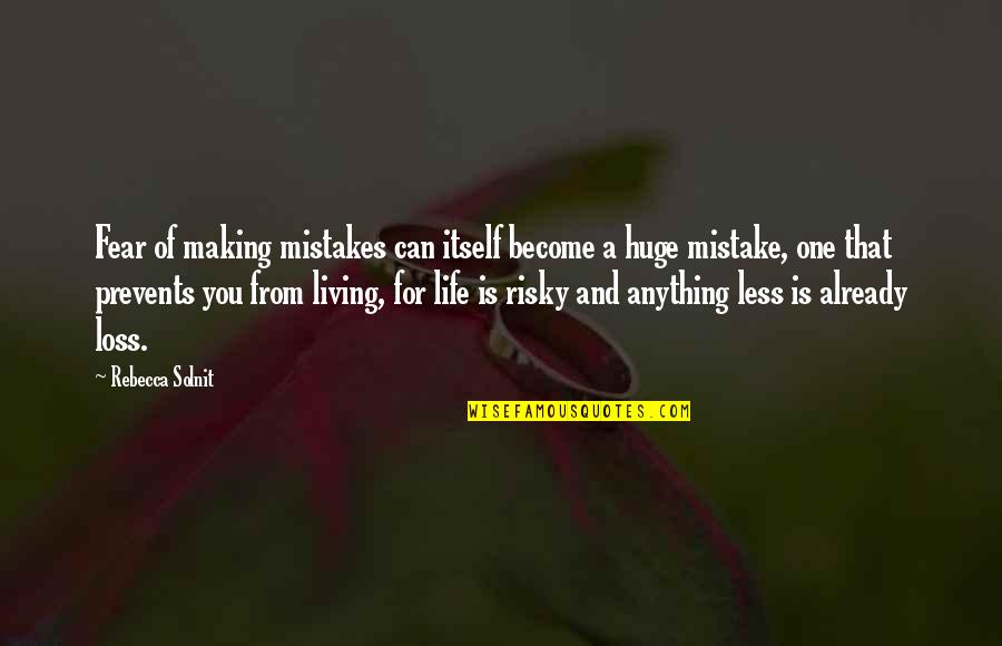 Living Life For You Quotes By Rebecca Solnit: Fear of making mistakes can itself become a