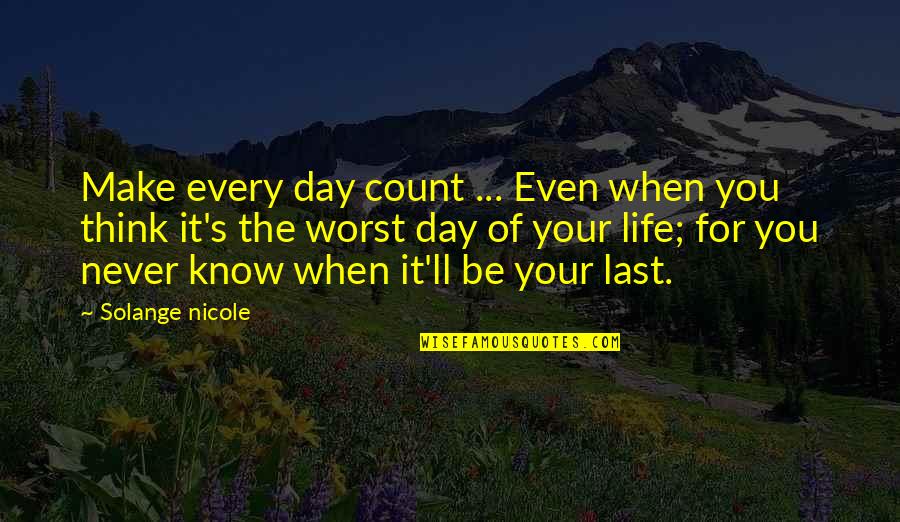 Living Life For You Quotes By Solange Nicole: Make every day count ... Even when you