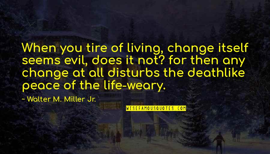 Living Life For You Quotes By Walter M. Miller Jr.: When you tire of living, change itself seems