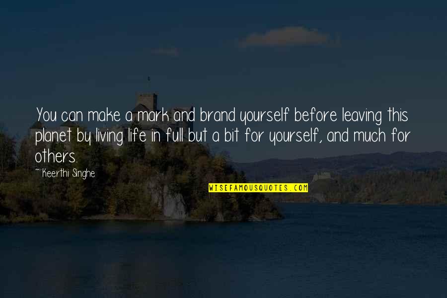Living Life For Yourself And Not Others Quotes By Keerthi Singhe: You can make a mark and brand yourself Living Life For Yourself And Not Others Quotes By Keerthi Singhe: You can make a mark and brand yourself