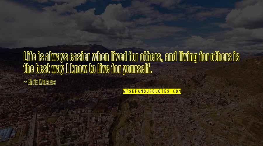 Living Life For Yourself Not Others Quotes By Chris Matakas: Life is always easier when lived for others,