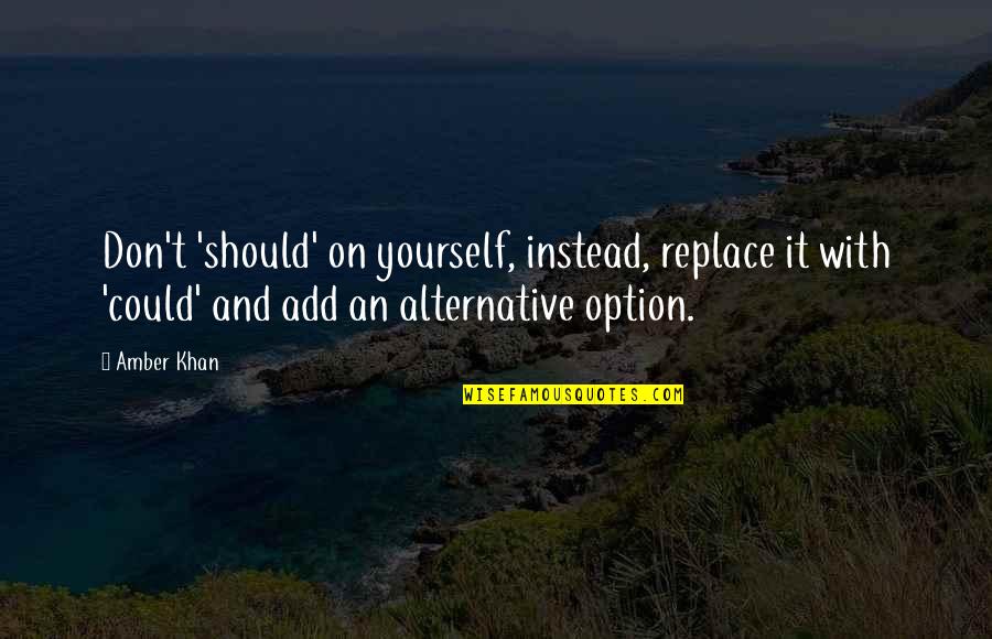 Living Life For Yourself Quotes By Amber Khan: Don't 'should' on yourself, instead, replace it with