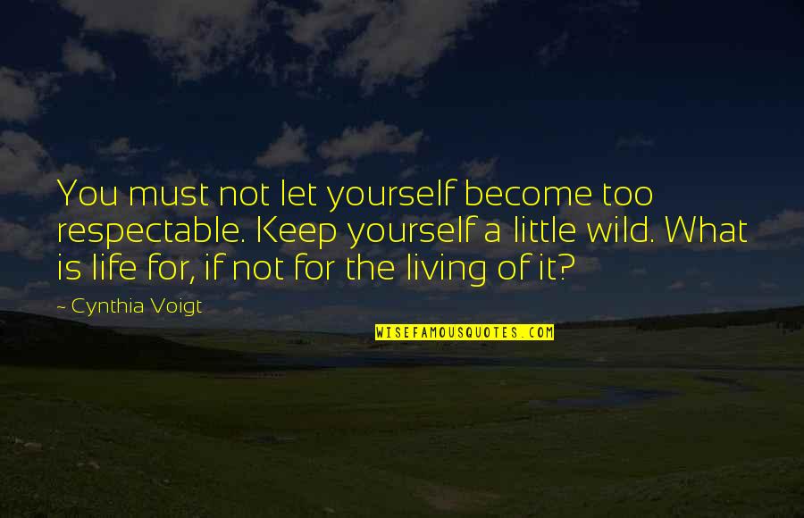 Living Life For Yourself Quotes By Cynthia Voigt: You must not let yourself become too respectable.
