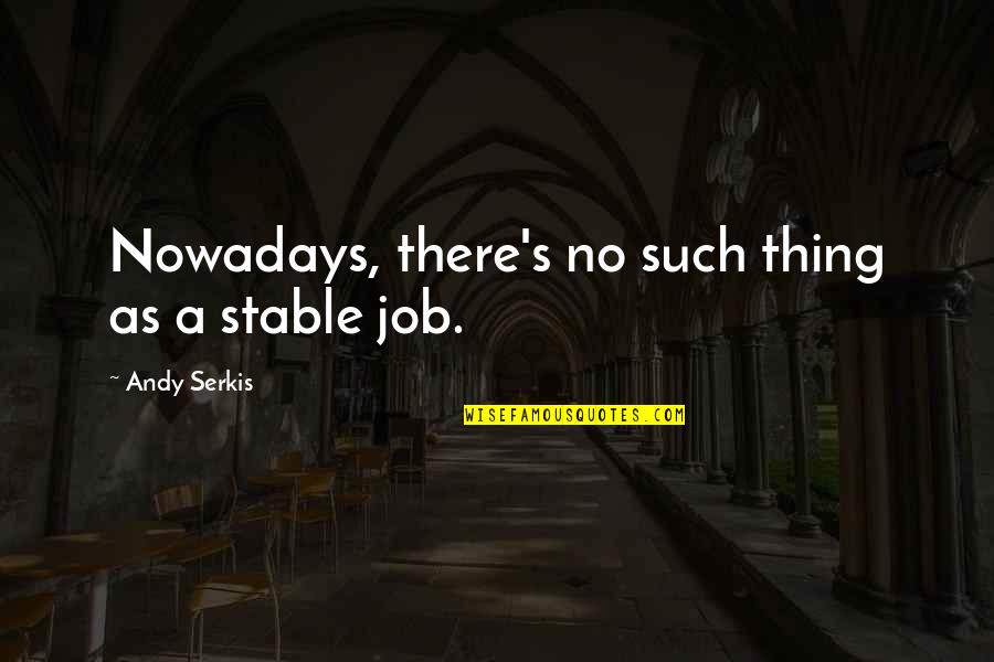 Living Life From Songs Quotes By Andy Serkis: Nowadays, there's no such thing as a stable