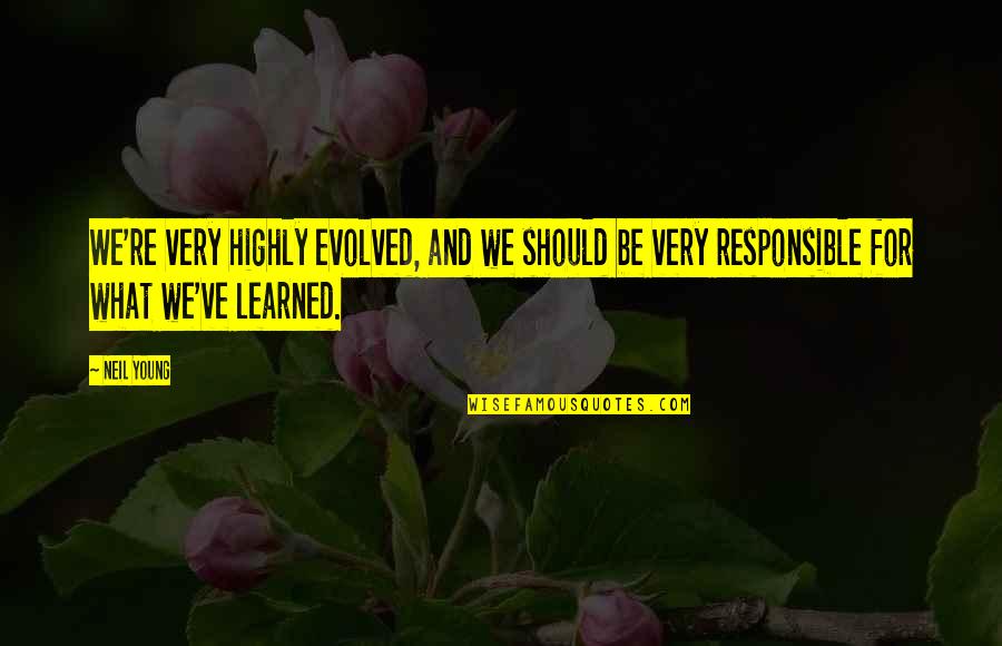 Living Life Funny Quotes By Neil Young: We're very highly evolved, and we should be